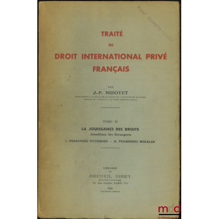 TRAITÉ DE DROIT INTERNATIONAL PRIVÉ FRANÇAIS, t. II : LA JOUISSANCE DES DROITS (Condition de étrangers). 1. Personnes physiqu...
