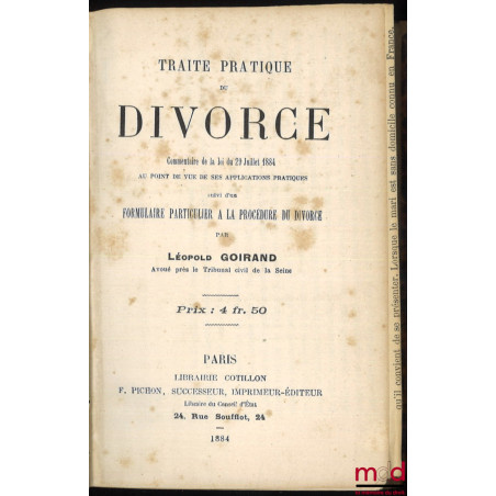TRAITÉ PRATIQUE DU DIVORCE, Commentaire de la loi du 29 juil. 1884 au point de vue de ses applications pratiques suivi d’un f...