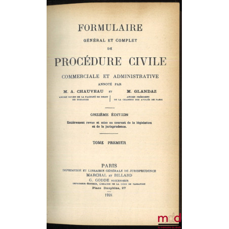 FORMULAIRE GÉNÉRAL ET COMPLET OU TRAITÉ PRATIQUE DE PROCÉDURE CIVILE ET COMMERCIALE ANNOTÉ, annoté par A. Chauveau et A.-S. G...