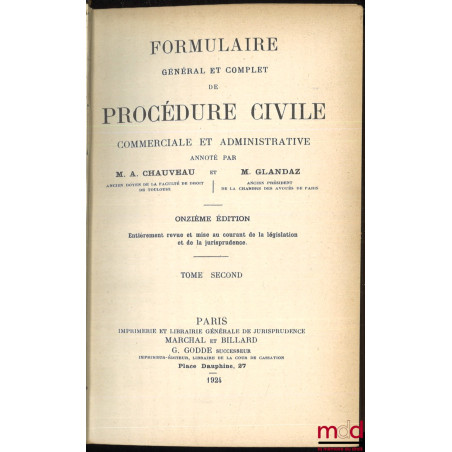 FORMULAIRE GÉNÉRAL ET COMPLET OU TRAITÉ PRATIQUE DE PROCÉDURE CIVILE ET COMMERCIALE ANNOTÉ, annoté par A. Chauveau et A.-S. G...