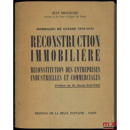 DOMMAGES DE GUERRE 1939-1945 - RECONSTRUCTION IMMOBILIÈRE, RECONSTITUTION DES ENTREPRISES INDUSTRIELLES ET COMMERCIALES, Préf...