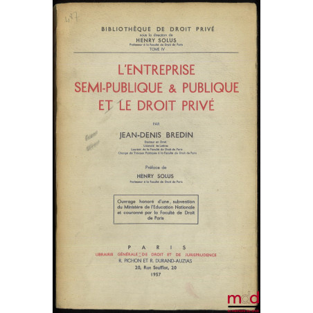 L’ENTREPRISE SEMI-PUBLIQUE ET PUBLIQUE ET LE DROIT PRIVÉ, Préface de Henry Solus, Bibl. de droit privé, t. IV