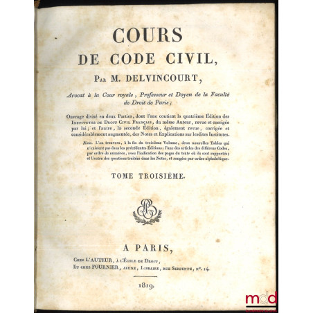 COURS DE CODE CIVIL. Ouvrage divisé en deux Parties, dont l’une contient la quatrième édition des Institutes de Droit Civil F...