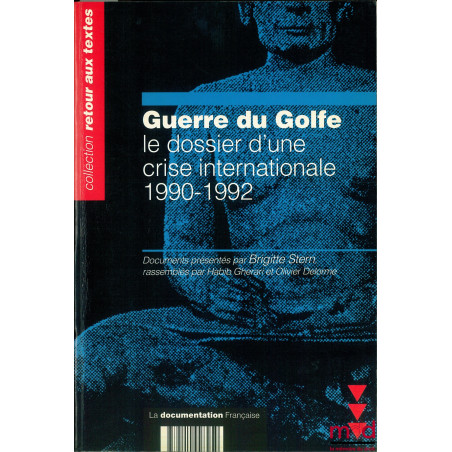 GUERRE DU GOLFE, LE DOSSIER D’UNE CRISE INTERNATIONALE 1990-1992, Documents présentés par Brigitte Stern, rassemblés par Habi...