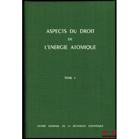 ASPECTS DU DROIT DE L’ÉNERGIE ATOMIQUE, t. I [seul] : Responsabilité - Assurance - Transport, publié sous la direction et ave...