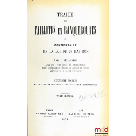 TRAITÉ DES FAILLITES ET BANQUEROUTES ou COMMENTAIRE DE LA LOI DU 28 MAI 1838, tome premier [seul], 5ème éd. revue et mise au ...