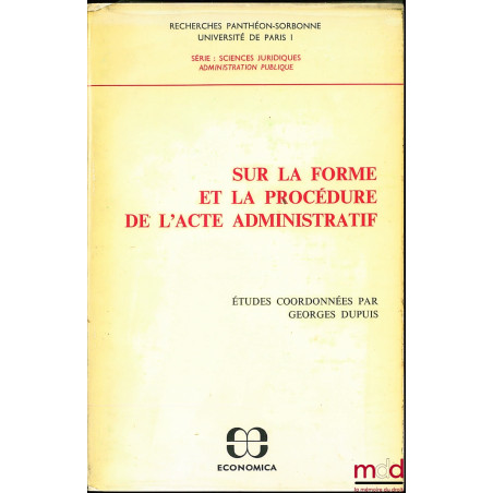 SUR LA FORME ET LA PROCÉDURE DE L’ACTE ADMINISTRATIF, Études coordonnées par Georges Dupuis, Recherches Panthéon-Sorbonne Uni...