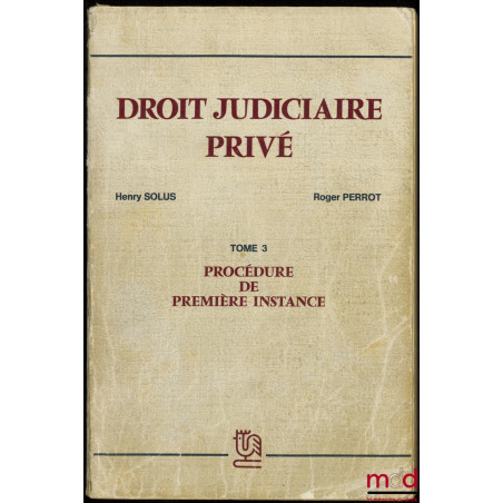 DROIT JUDICIAIRE PRIVÉ, t. III [seul] : PROCÉDURE DE PREMIÈRE INSTANCE