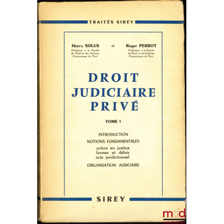 DROIT JUDICIAIRE PRIVÉ, t. I : Introduction ; Notions fondamentales (actions en justice - formes et délais - acte juridiction...