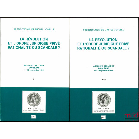 LA RÉVOLUTION ET L’ORDRE JURIDIQUE PRIVÉ - RATIONALITÉ OU SCANDALE ?, Actes du colloque d’Orléans du 11 au 13 septembre 1986,...