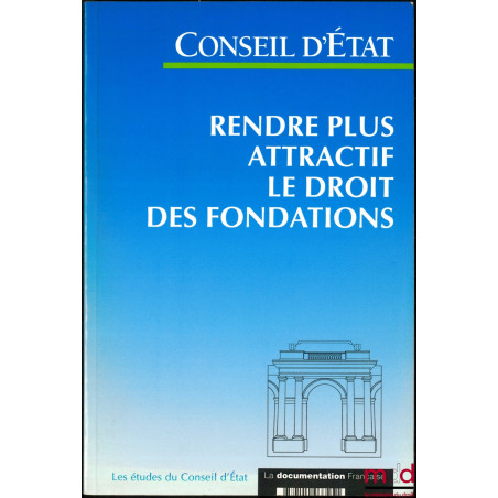 RENDRE PLUS ATTRACTIF LE DROIT DES FONDATIONS, Étude adoptée par la Section de l’intérieur et la Section du rapport et des ét...