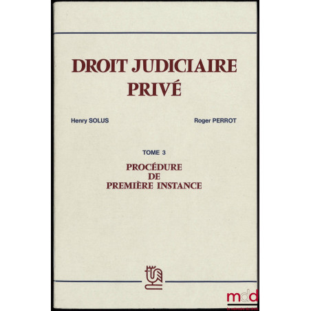 DROIT JUDICIAIRE PRIVÉ, t. III [seul] : PROCÉDURE DE PREMIÈRE INSTANCE