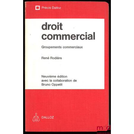 DROIT COMMERCIAL, Groupements commerciaux, 9ème éd. avec la collaboration de Bruno Oppetit, coll. Précis Dalloz