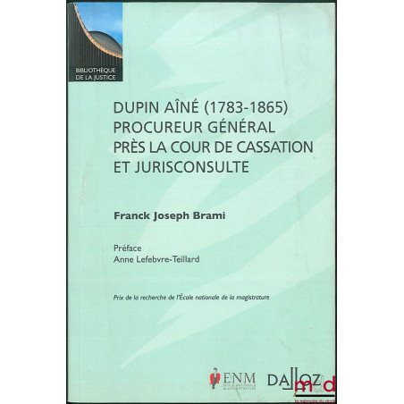 DUPIN AÎNÉ (1783-1865) PROCUREUR GÉNÉRAL PRÈS LA COUR DE CASSATION ET JURISCONSULTE, Préface de Anne Lefebvre-Teillard, coll....