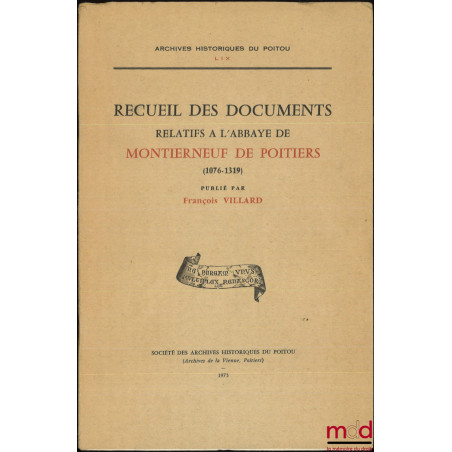 RECUEIL DES DOCUMENTS RELATIFS À L’ABBAYE DE MONTIERNEUF DE POITIERS (1076-1319), Archives historiques du Poitou, t. LIX