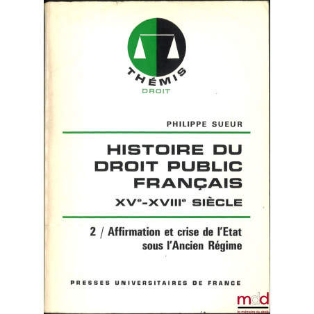 HISTOIRE DU DROIT PUBLIC FRANÇAIS XVe - XVIIIe SIÈCLE, La genèse de l’État contemporain, t. I : La constitution monarchique, ...