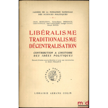 LIBÉRALISME TRADITIONALISME DÉCENTRALISATION, Contribution à l’histoire des idées politiques, Cahiers de la Fondation Nationa...