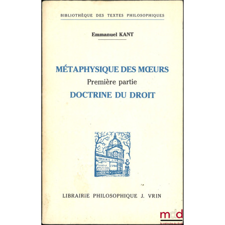 MÉTAPHYSIQUE DES MŒURS, Première partie : Doctrine du droit,  Préface par Michel Villey, Introduction et traduction par A. Ph...