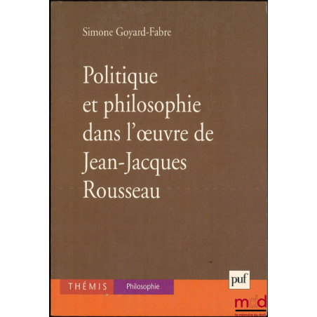POLITIQUE ET PHILOSOPHIE DANS L’ŒUVRE DE JEAN-JACQUES ROUSSEAU, coll. Thémis Philosophie