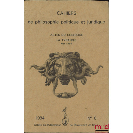 LA TYRANNIE, Actes du colloque de mai 1984, Cahiers de philosophie politique et juridique, n° 6