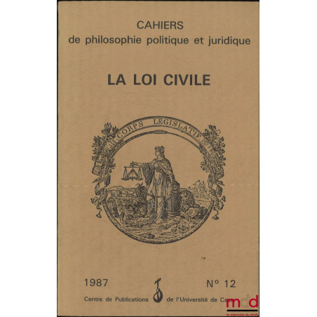 LA LOI CIVILE, Actes du Colloque de Mai 1987, coll. Cahiers de philosophie politique et juridique, n° 12