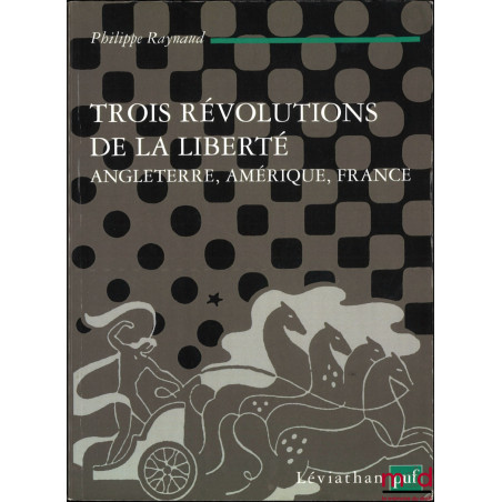 TROIS RÉVOLUTIONS DE LA LIBERTÉ, Angleterre, Amérique, France, coll. Léviathan