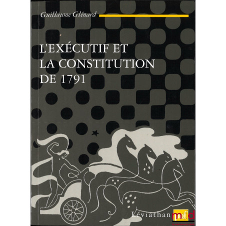L’EXÉCUTIF ET LA CONSTITUTION DE 1791, coll. Léviathan