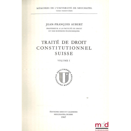 TRAITÉ DE DROIT CONSTITUTIONNEL SUISSE, Mémoires de l’Université de Neuchatel, Tome trentième