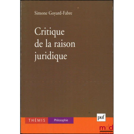 CRITIQUE DE LA RAISON JURIDIQUE, coll. Thémis Philosophie