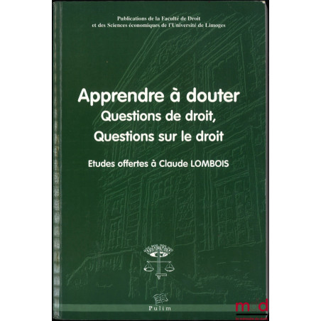 APPRENDRE À DOUTER. Questions de droit, Questions sur le droit, Études offertes à Claude Lombois, Publications de la Faculté ...