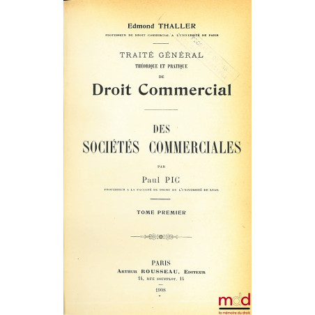 TRAITÉ GÉNÉRAL THÉORIQUE ET PRATIQUE DE DROIT COMMERCIAL, t. I : DES SOCIÉTÉS COMMERCIALES par P. Pic (mq. le t. 2)