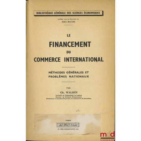 LE FINANCEMENT DU COMMERCE INTERNATIONAL, Méthodes générales et problèmes nationaux, Coll. Bibl. Générale des Sc. Éco.