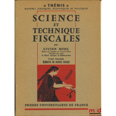 SCIENCE ET TECHNIQUES FISCALES, t. I : Éléments de science fiscale ; t. II : Technique et droit de la fiscalité, coll. Thémis