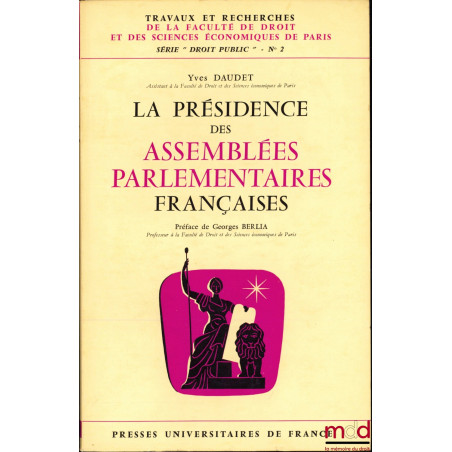 LA PRÉSIDENCE DES ASSEMBLÉES PARLEMENTAIRES FRANÇAISES, Préface de Georges Berlia, coll. Travaux et Recherches de la Faculté ...