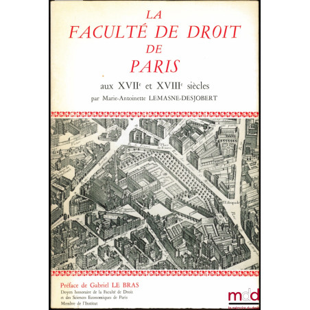 LA FACULTÉ DE DROIT DE PARIS AUX XVII ET XVIIIe SIÈCLES, Préface Gabriel Le Bras