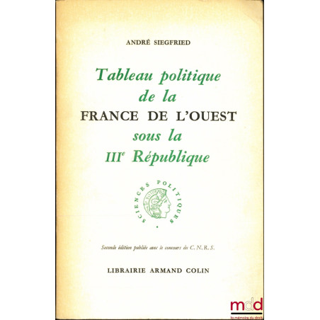 TABLEAU POLITIQUE DE LA FRANCE DE L’OUEST SOUS LA IIIème RÉPUBLIQUE, 2nde édition publiée avec le concours du C.N.R.S