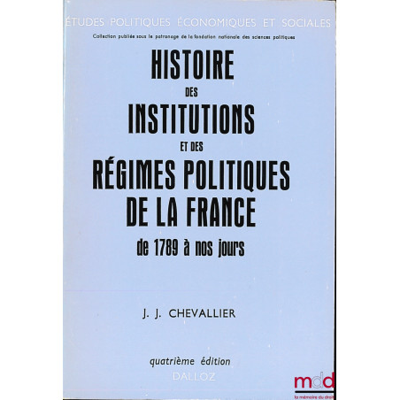 HISTOIRE DES INSTITUTIONS ET DES RÉGIMES POLITIQUES DE LA FRANCE DE 1789 À NOS JOURS, 4ème éd. revue et augmentée, coll. Étud...