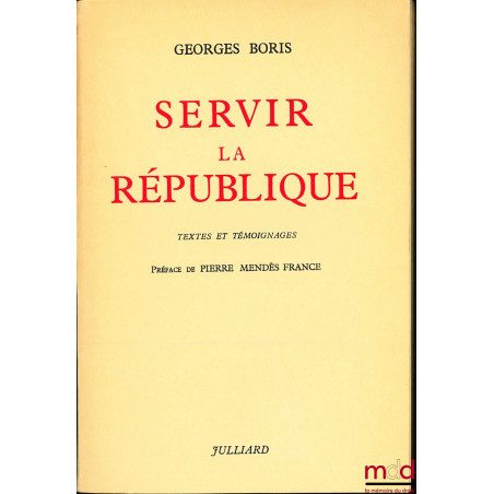 SERVIR LA RÉPUBLIQUE, Textes et Témoignages, présentation de Pierre Mendès France