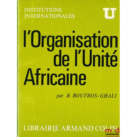 L’ORGANISATION DE L’UNITÉ AFRICAINE, coll. U, série Institutions internationales