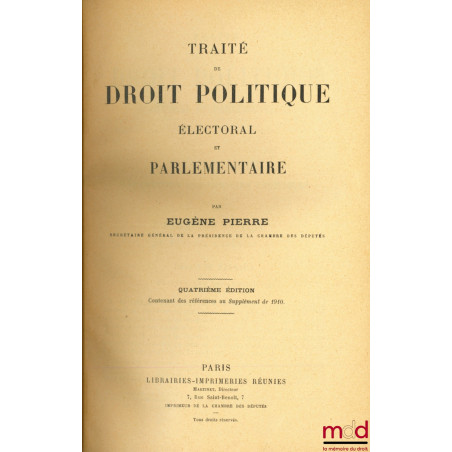 TRAITÉ DE DROIT POLITIQUE ÉLECTORAL ET PARLEMENTAIRE, 4e éd. complétée par des références au Supplément de 1910 et Supplément...