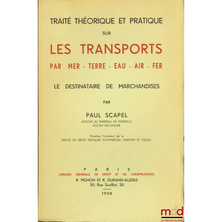 TRAITÉ THÉORIQUE ET PRATIQUE SUR LES TRANSPORTS PAR MER, TERRE, EAU, AIR, FER. LE DESTINATAIRE DE MARCHANDISES