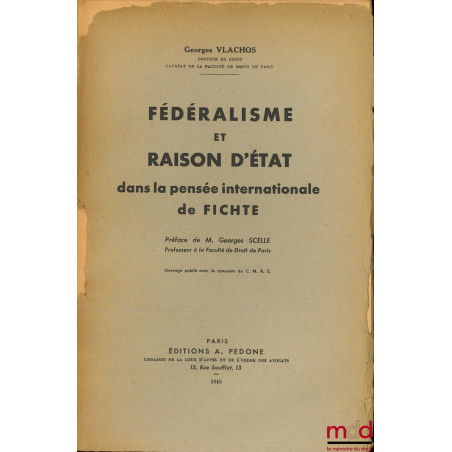 FÉDÉRALISME ET RAISON D’ÉTAT DANS LA PENSÉE INTERNATIONALE DE FICHTE, Préface de Georges Scelle