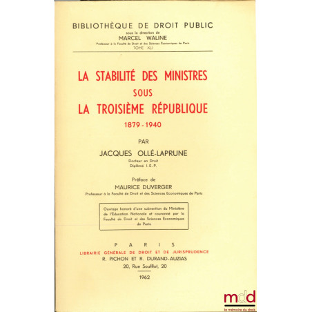 LA STABILITÉ DES MINISTRES SOUS LA TROISIÈME RÉPUBLIQUE 1879-1940, Préface de Maurice Duverger, t. XLI
