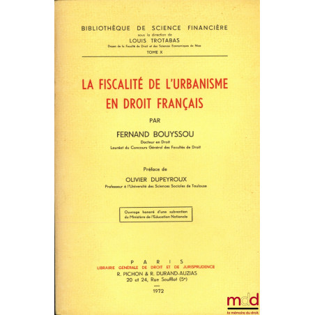 LA FISCALITÉ DE L’URBANISME EN DROIT FRANÇAIS, Bibl. de sc. financière, t. X