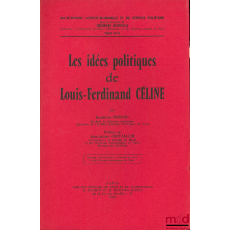 LES IDÉES POLITIQUES DE LOUIS-FERDINAND CÉLINE, Préface de Jacques Chevallier, Bibl. Constitutionnelle et de Sc. Politique, t...