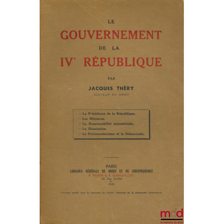 LE GOUVERNEMENT DE LA IVÈME RÉPUBLIQUE, La Présidence de la République - Les Ministres - La Responsabilité ministérielle - La...