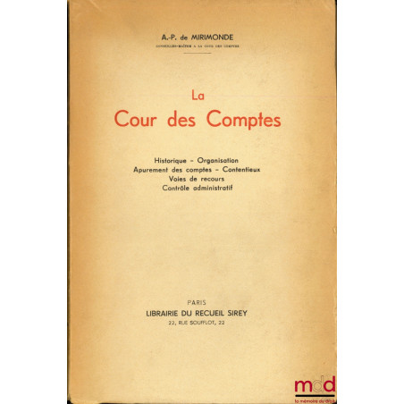 LA COUR DES COMPTES, Historique - Organisation - Apurement des comptes - Contentieux - Voies de recours - Contrôle administratif