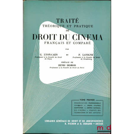 TRAITÉ THÉORIQUE ET PRATIQUE DE DROIT DU CINÉMA FRANÇAIS ET COMPARÉ, Préface de Henri Desbois ;t. I : Organisation professio...