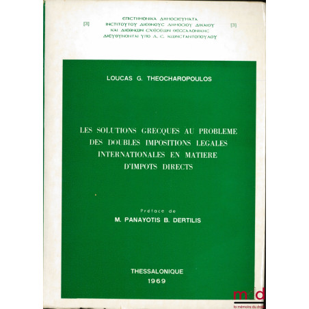 LES SOLUTIONS GRECQUES AU PROBLÈME DES DOUBLES IMPOSITIONS LÉGALES INTERNATIONALES EN MATIÈRE D’IMPÔTS DIRECTS, Préface de Pa...