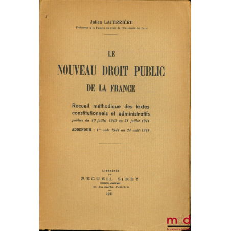 LE NOUVEAU DROIT PUBLIC DE LA FRANCE, Recueil méthodique des textes constitutionnels et administratifs publiés du 10 juillet ...
